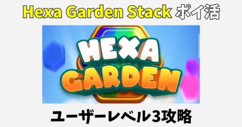 Hexa Garden Stackポイ活攻略!ユーザーレベル3クリアのコツ